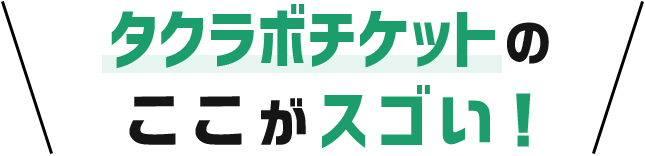 タクラボチケットのここがスゴイ！